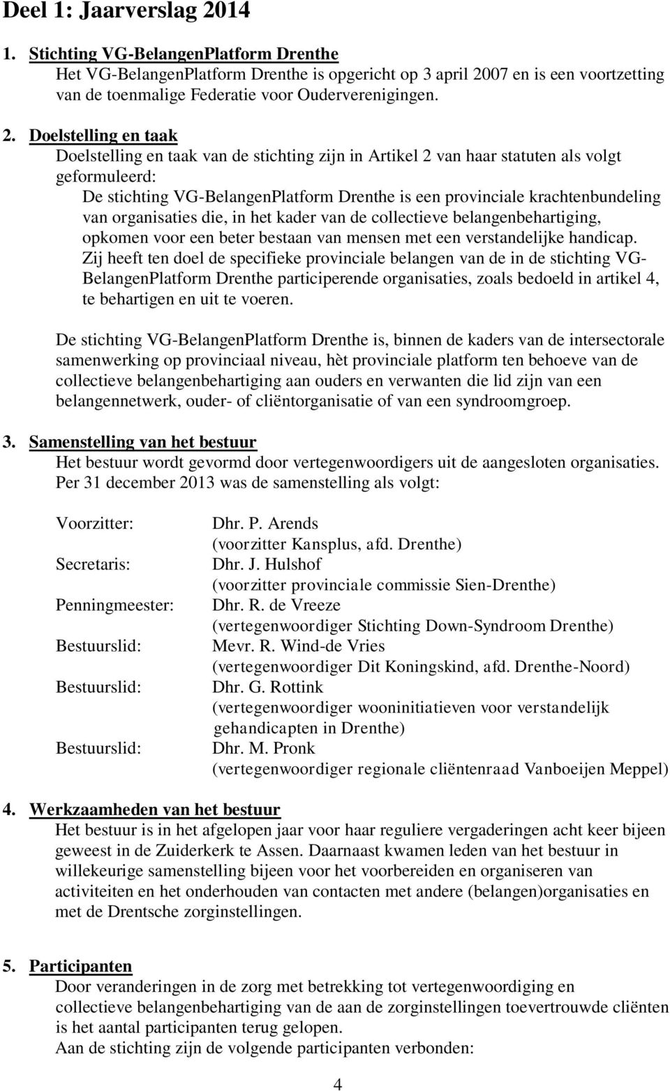 Doelstelling en taak Doelstelling en taak van de stichting zijn in Artikel 2 van haar statuten als volgt geformuleerd: De stichting VG-BelangenPlatform Drenthe is een provinciale krachtenbundeling