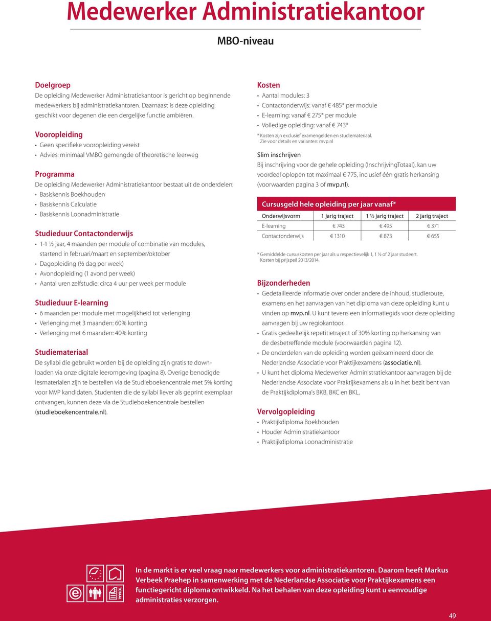 Geen specifieke vooropleiding vereist Advies: minimaal VMBO gemengde of theoretische leerweg De opleiding Medewerker Administratiekantoor bestaat uit de onderdelen: Basiskennis Boekhouden Basiskennis