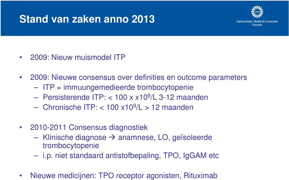ITP: < 100 x10 9 /L > 12 maanden 2010-2011 Consensus diagnostiek Klinische diagnose anamnese, LO, geïsoleerde