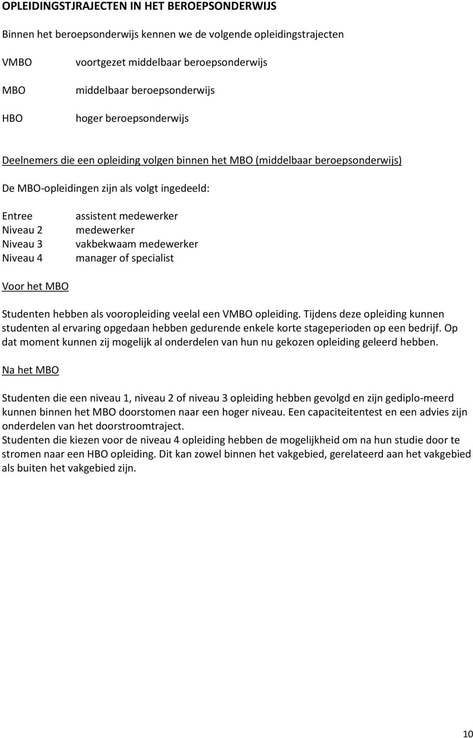 medewerker medewerker vakbekwaam medewerker manager of specialist Voor het MBO Studenten hebben als vooropleiding veelal een VMBO opleiding.