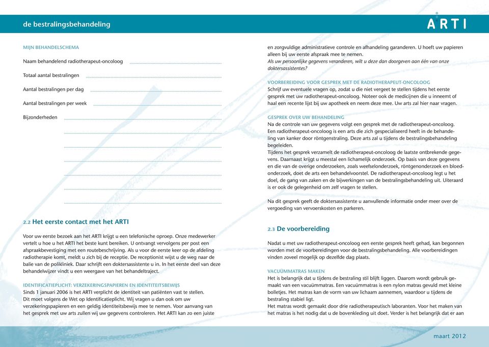 VOORBEREIDING VOOR GESPREK MET DE RADIOTHERAPEUT-ONCOLOOG Schrijf uw eventuele vragen op, zodat u die niet vergeet te stellen tijdens het eerste gesprek met uw radiotherapeut-oncoloog.