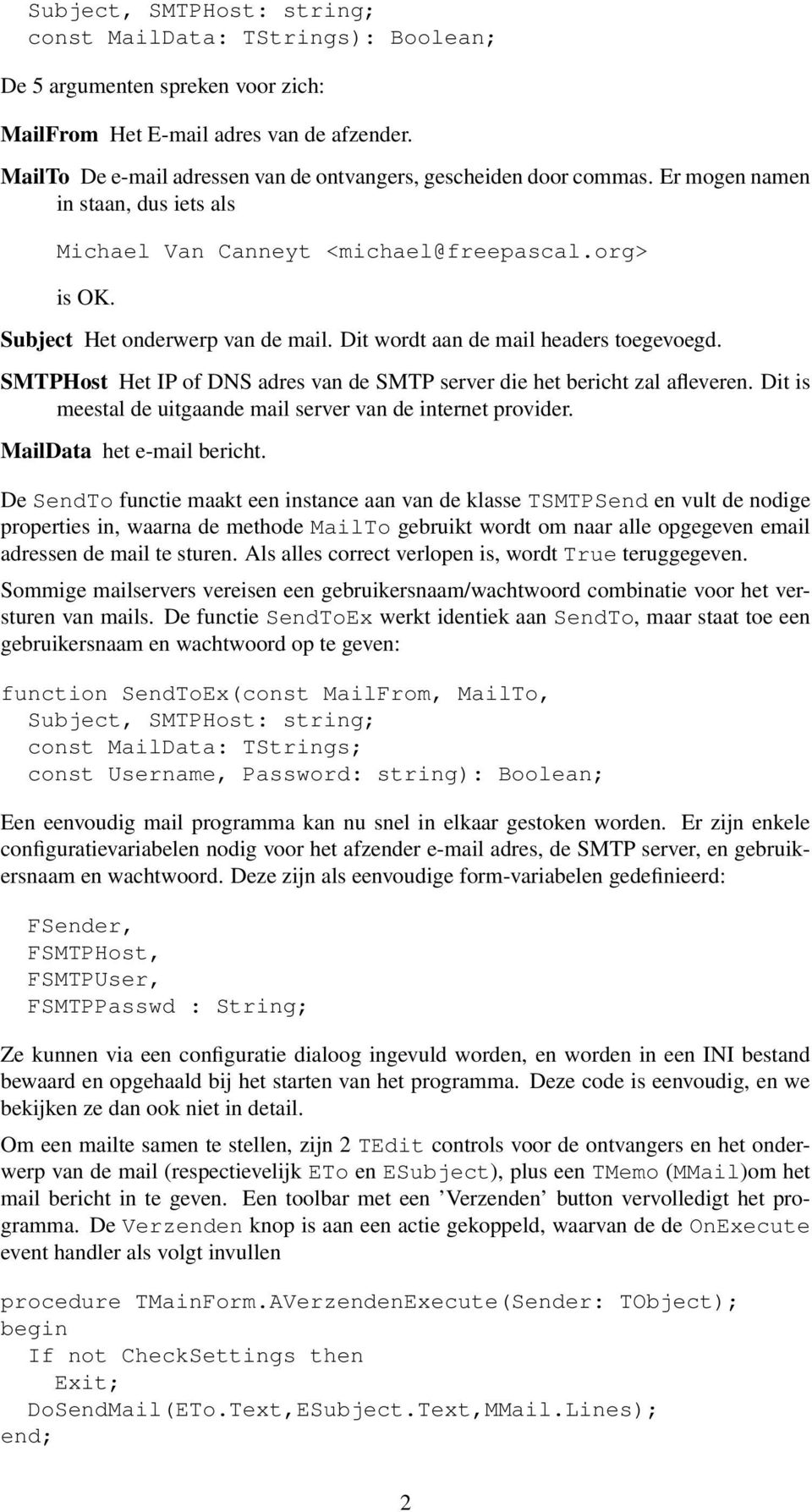 Dit wordt aan de mail headers toegevoegd. SMTPHost Het IP of DNS adres van de SMTP server die het bericht zal afleveren. Dit is meestal de uitgaande mail server van de internet provider.