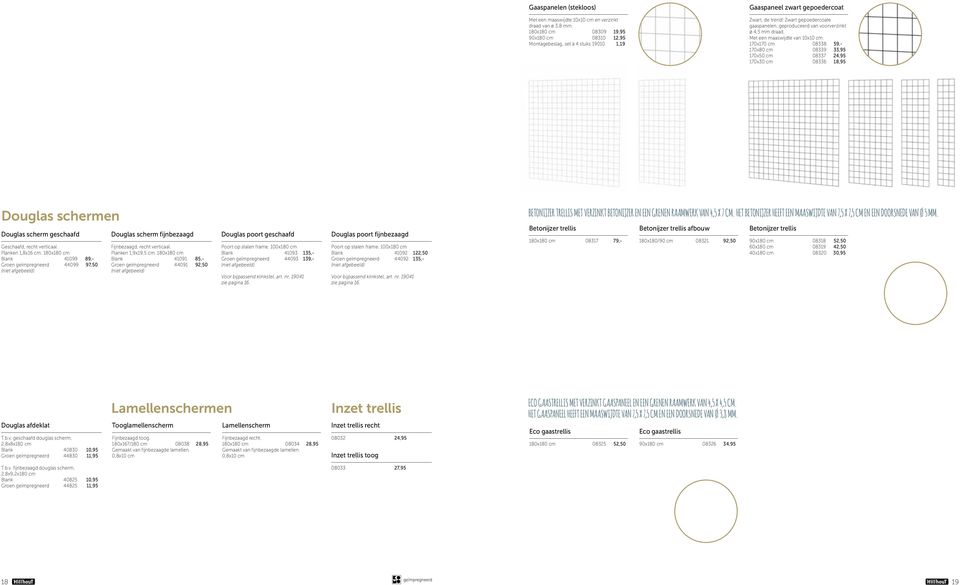 Met een maaswijdte van 10x10 cm. 170x170 cm 08338 59,- 170x80 cm 08339 33,95 170x50 cm 08337 24,95 170x30 cm 08336 18,95 Douglas schermen Douglas scherm geschaafd Geschaafd, recht verticaal.