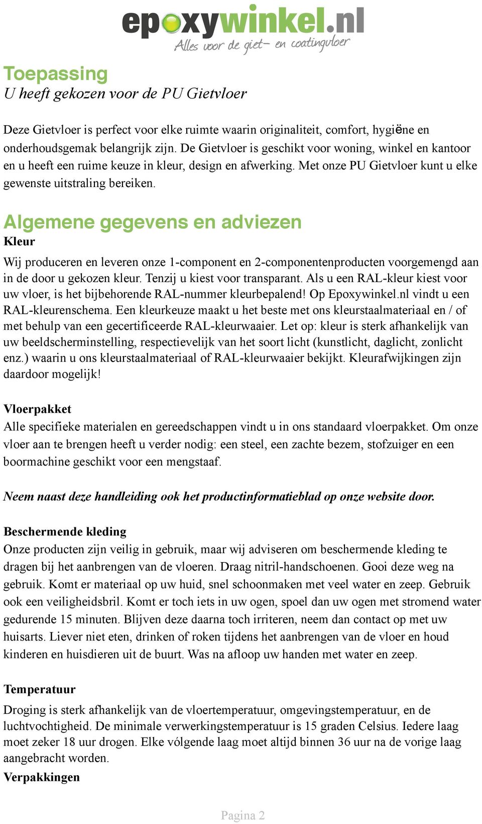 Algemene gegevens en adviezen Kleur Wij produceren en leveren onze 1-component en 2-componentenproducten voorgemengd aan in de door u gekozen kleur. Tenzij u kiest voor transparant.