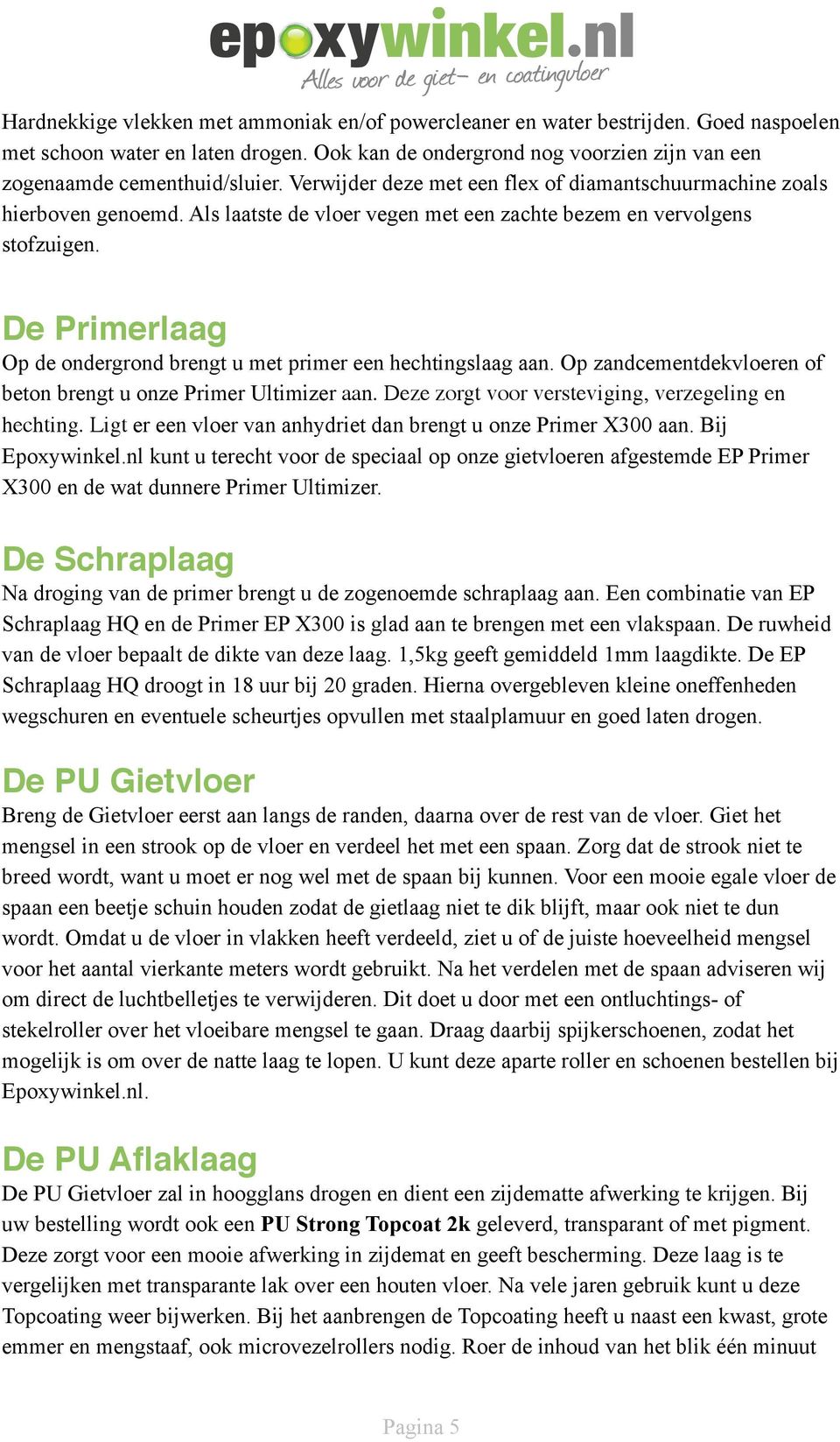 De Primerlaag Op de ondergrond brengt u met primer een hechtingslaag aan. Op zandcementdekvloeren of beton brengt u onze Primer Ultimizer aan. Deze zorgt voor versteviging, verzegeling en hechting.