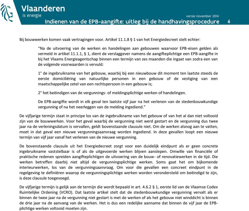 aangifteplichtige een EPB-aangifte in bij het Vlaams Energieagentschap binnen een termijn van zes maanden die ingaat van zodra een van de volgende voorwaarden is vervuld: 1 de ingebruikname van het