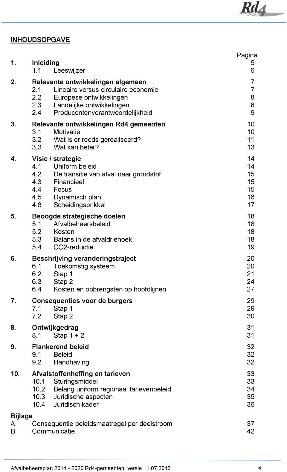 1 Uniform beleid 14 4.2 De transitie van afval naar grondstof 15 4.3 Financieel 15 4.4 Focus 15 4.5 Dynamisch plan 16 4.6 Scheidingsprikkel 17 5. Beoogde strategische doelen 18 5.