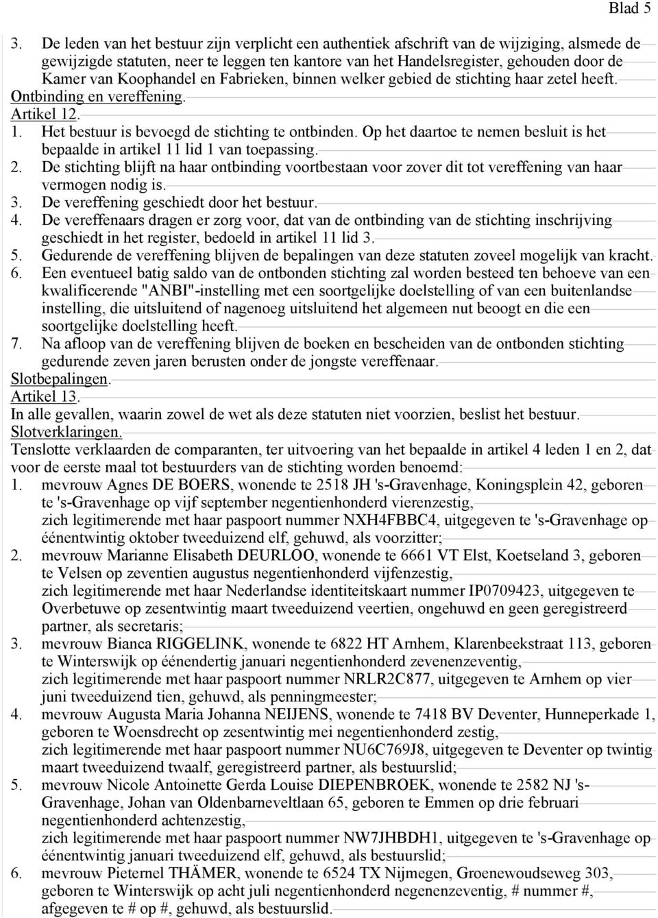 Koophandel en Fabrieken, binnen welker gebied de stichting haar zetel heeft. Ontbinding en vereffening. Artikel 12. 1. Het bestuur is bevoegd de stichting te ontbinden.