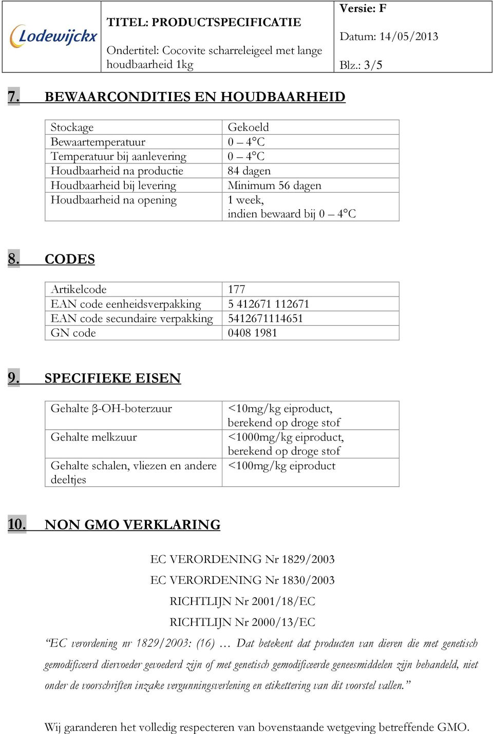 na opening 1 week, indien bewaard bij 0 4 C 8. CODES Artikelcode 177 EAN code eenheidsverpakking 5 412671 112671 EAN code secundaire verpakking 5412671114651 GN code 0408 1981 9.