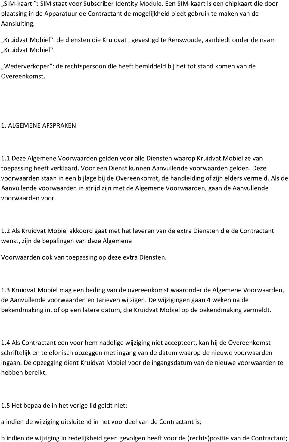 Wederverkoper : de rechtspersoon die heeft bemiddeld bij het tot stand komen van de Overeenkomst. 1. ALGEMENE AFSPRAKEN 1.