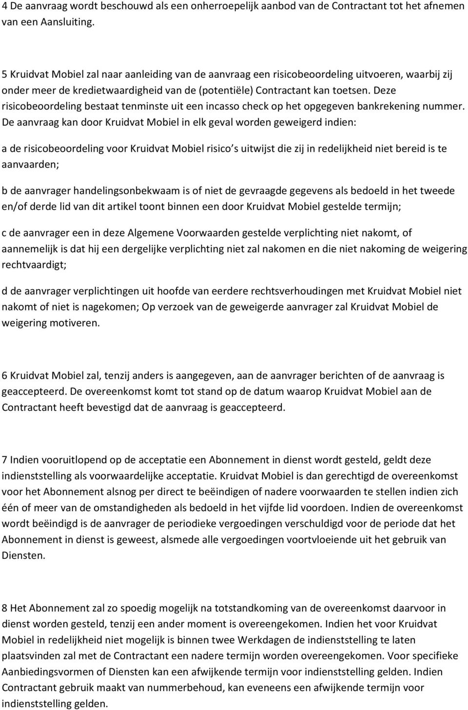 Deze risicobeoordeling bestaat tenminste uit een incasso check op het opgegeven bankrekening nummer.