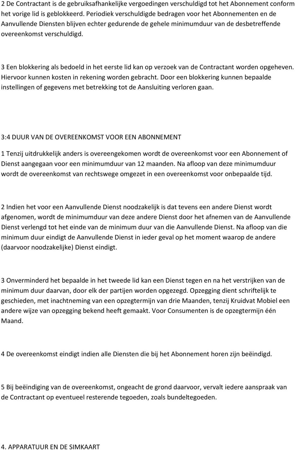 3 Een blokkering als bedoeld in het eerste lid kan op verzoek van de Contractant worden opgeheven. Hiervoor kunnen kosten in rekening worden gebracht.