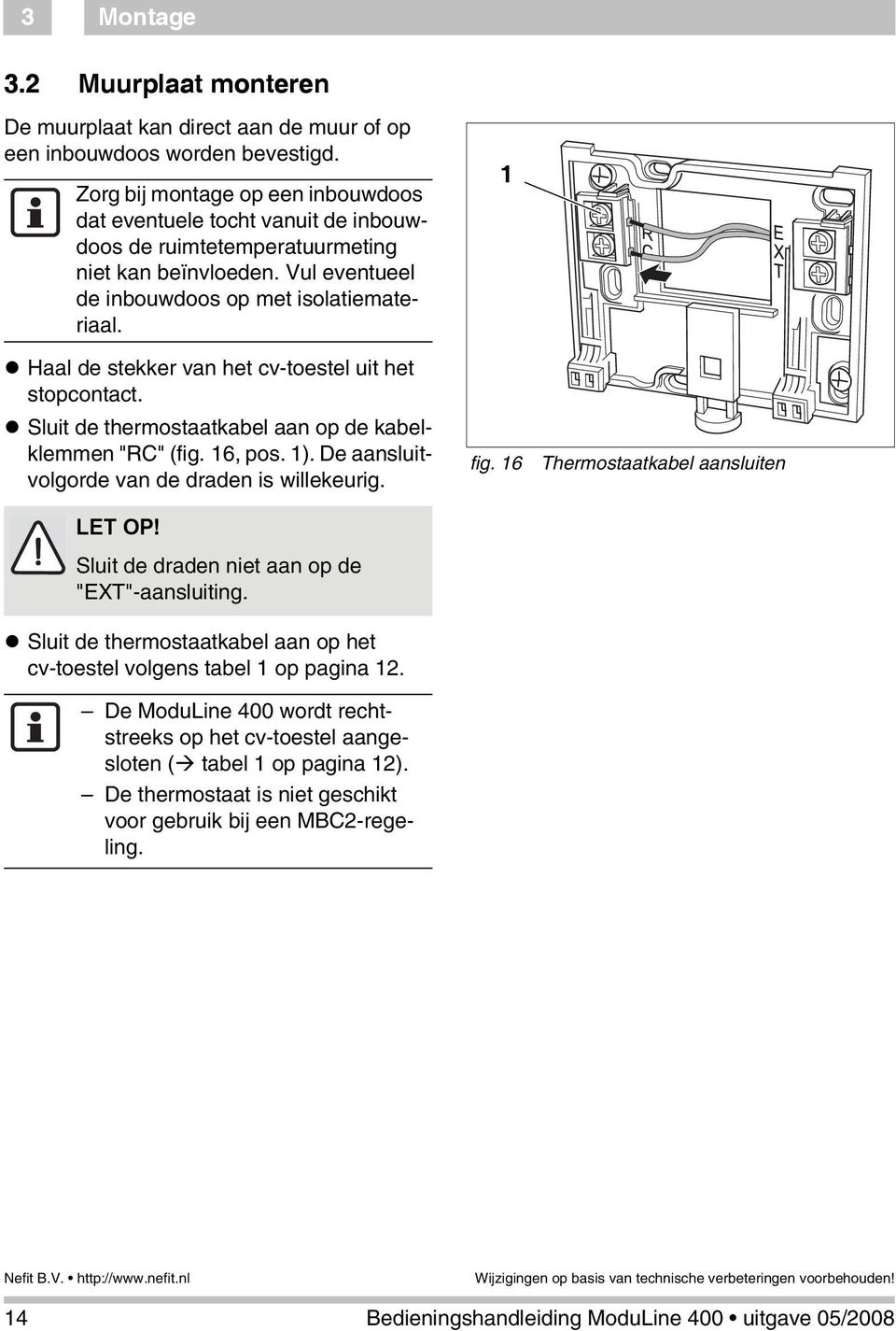 Haal de stekker van het cv-toestel uit het stopcontact. Sluit de thermostaatkabel aan op de kabelklemmen "RC" (fig. 16, pos. 1). De aansluitvolgorde van de draden is willekeurig. LET OP!