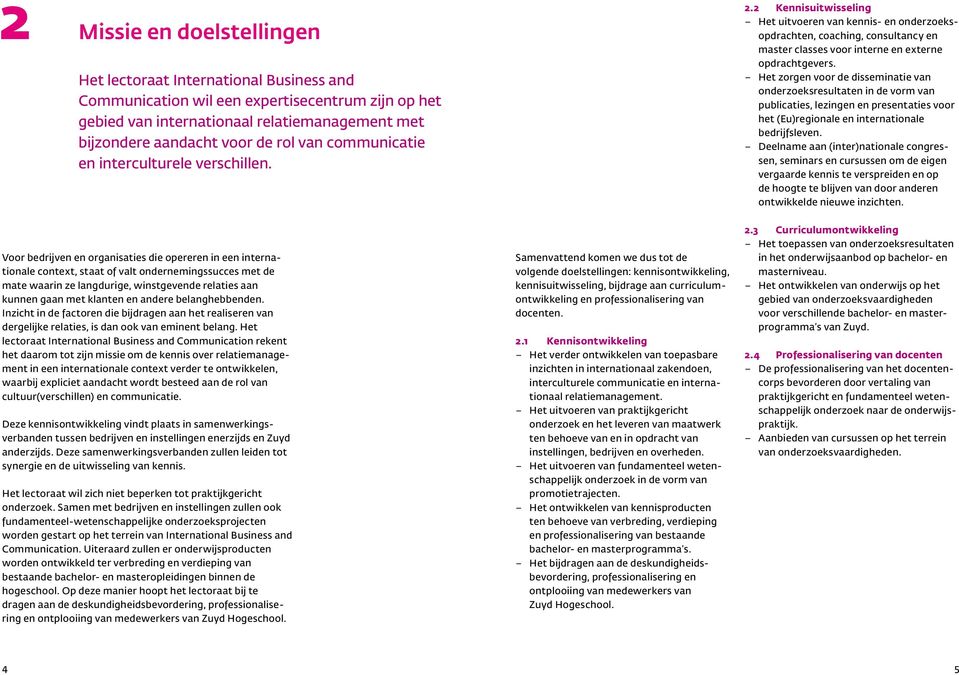 2 Kennisuitwisseling Het uitvoeren van kennis- en onderzoeksopdrachten, coaching, consultancy en master classes voor interne en externe opdrachtgevers.