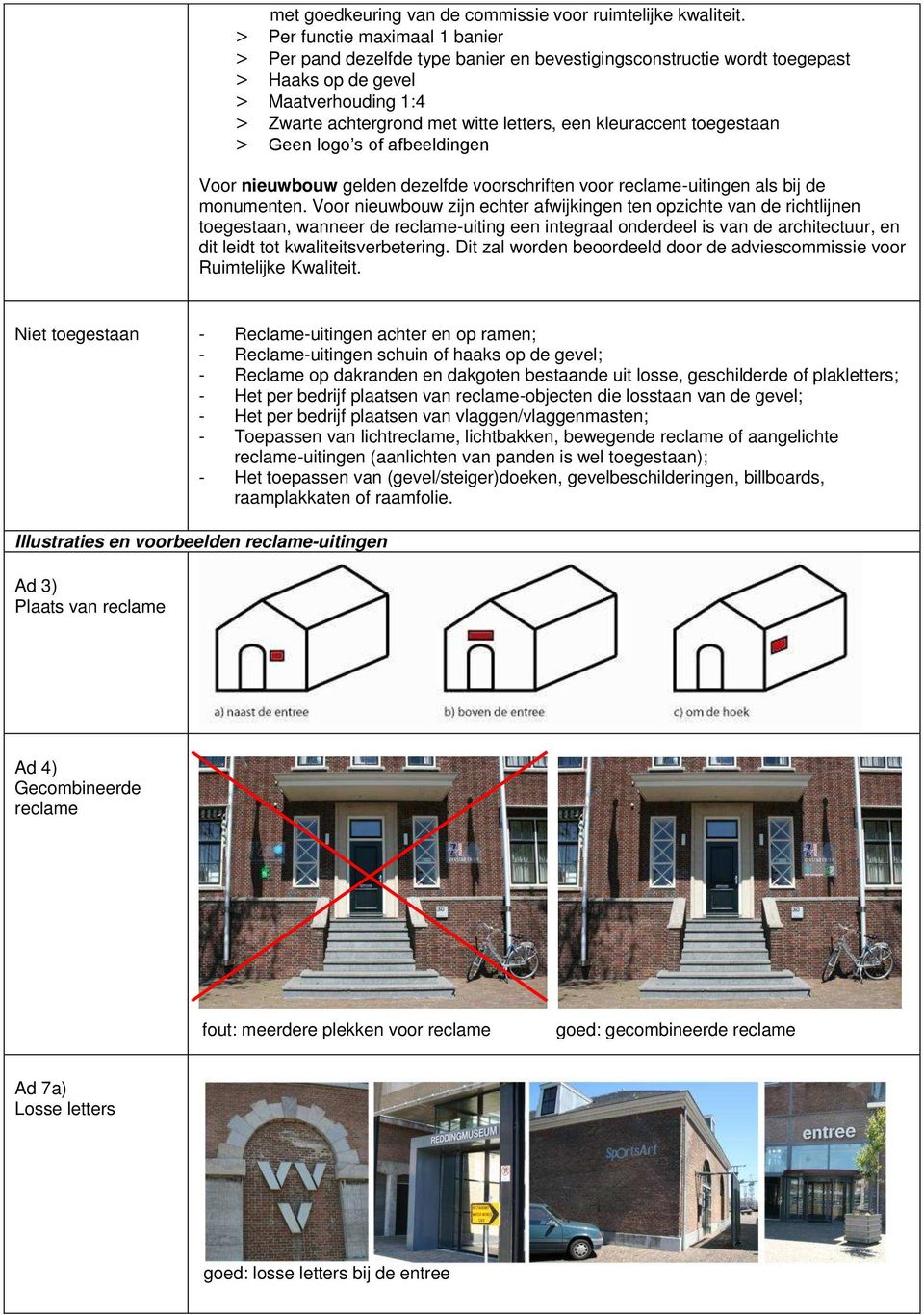 kleuraccent toegestaan > Geen logo s of afbeeldingen Voor nieuwbouw gelden dezelfde voorschriften voor reclame-uitingen als bij de monumenten.