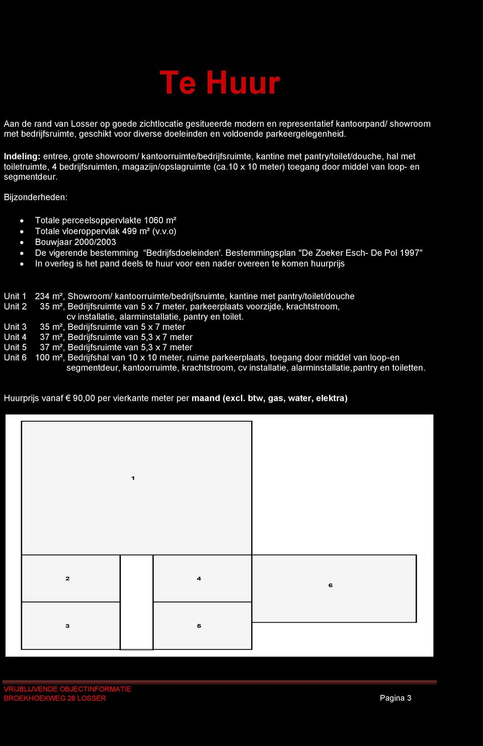 10 x 10 meter) toegang door middel van loop- en segmentdeur. Bijzonderheden: Totale perceelsoppervlakte 1060 m² Totale vloeroppervlak 499 m² (v.v.o) Bouwjaar 2000/2003 De vigerende bestemming Bedrijfsdoeleinden'.