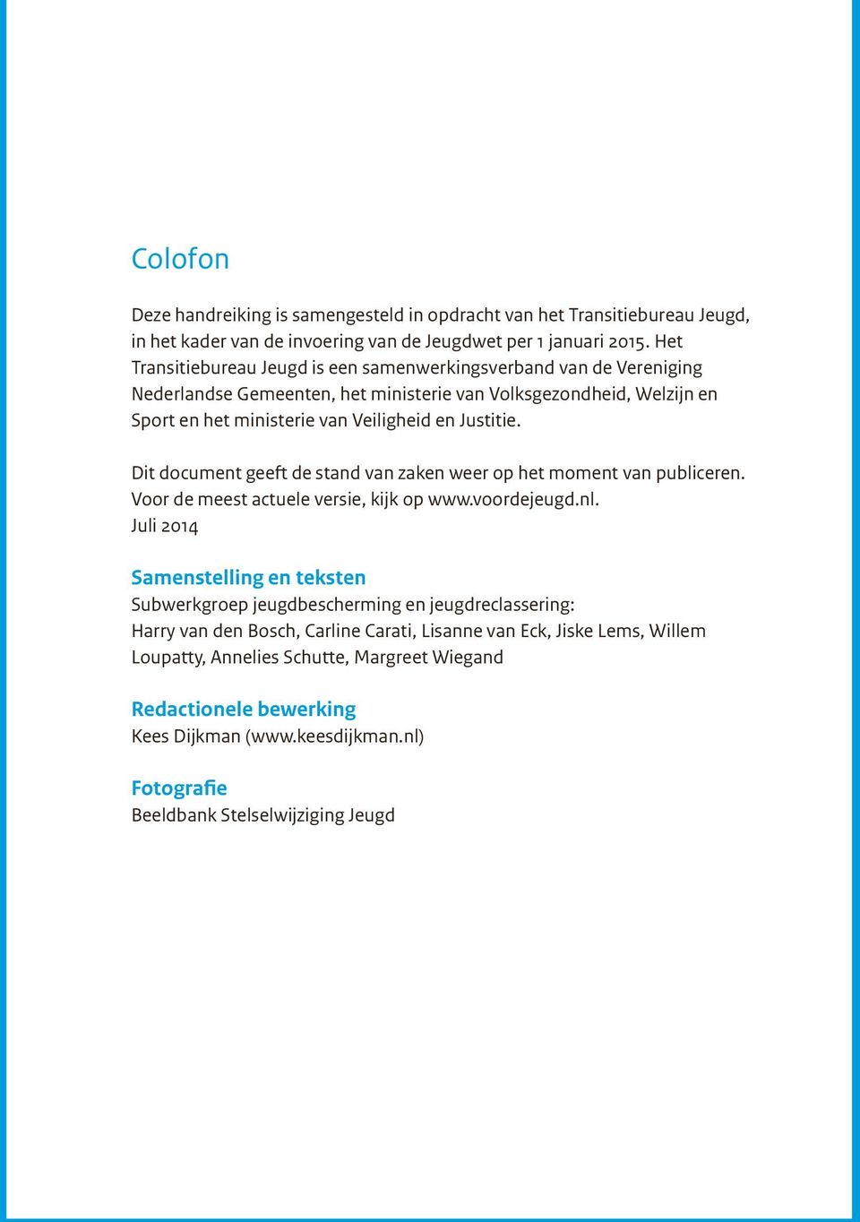 Dit document geeft de stand van zaken weer op het moment van publiceren. Voor de meest actuele versie, kijk op www.voordejeugd.nl.