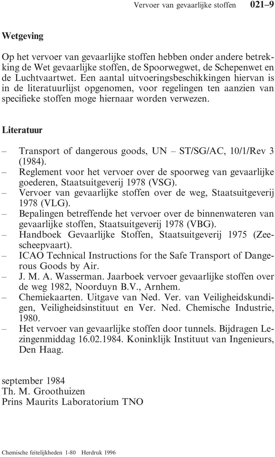 Literatuur Transport of dangerous goods, UN ST/SG/AC, 10/1/Rev 3 (1984). Reglement voor het vervoer over de spoorweg van gevaarlijke goederen, Staatsuitgeverij 1978 (VSG).