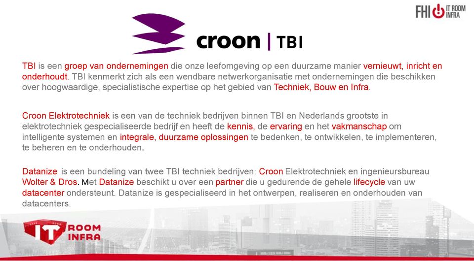 Croon Elektrotechniek is een van de techniek bedrijven binnen TBI en Nederlands grootste in elektrotechniek gespecialiseerde bedrijf en heeft de kennis, de ervaring en het vakmanschap om intelligente
