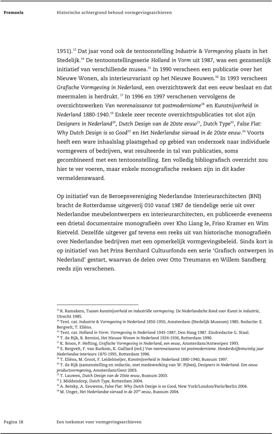 15 In 1990 verscheen een publicatie over het Nieuwe Wonen, als interieurvariant op het Nieuwe Bouwen.