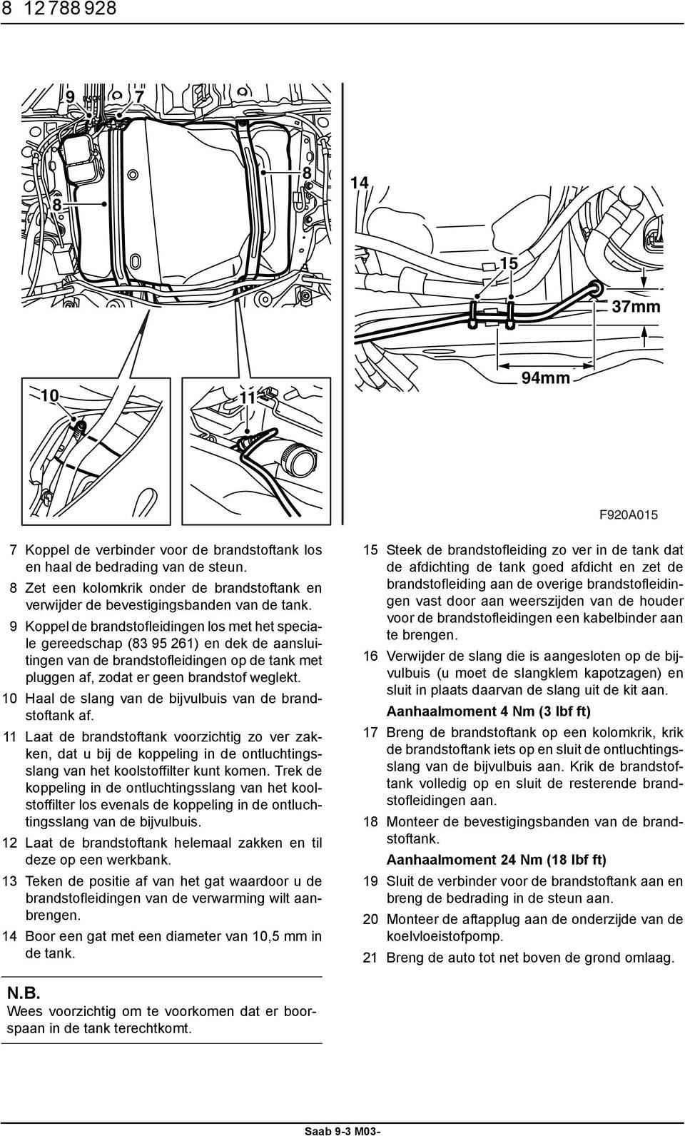 9 Koppel de brandstofleidingen los met het speciale gereedschap (83 95 261) en dek de aansluitingen van de brandstofleidingen op de tank met pluggen af, zodat er geen brandstof weglekt.