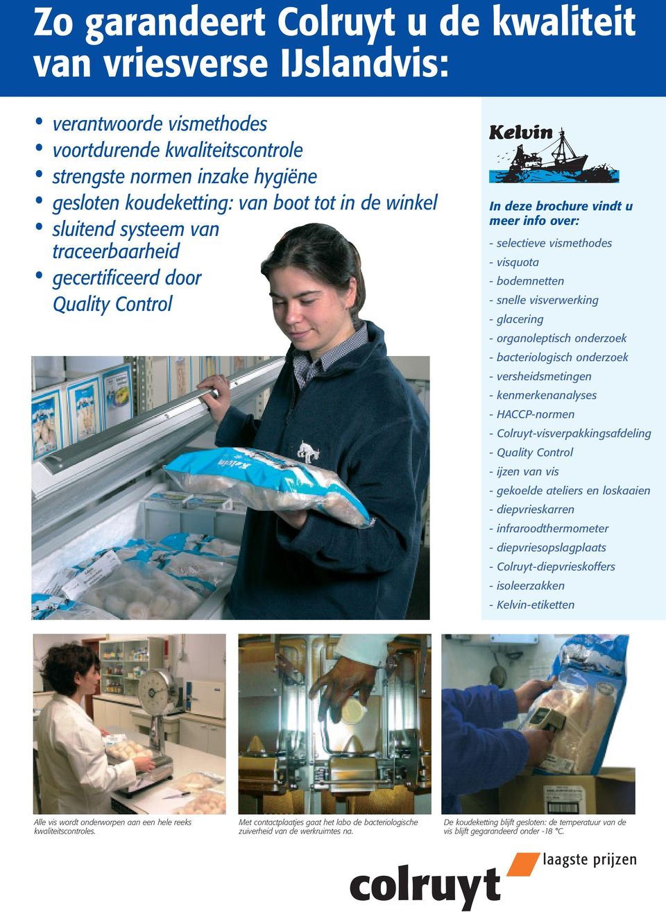 glacering - organoleptisch onderzoek - bacteriologisch onderzoek - versheidsmetingen - kenmerkenanalyses - HACCP-normen - Colruyt-visverpakkingsafdeling - Quality Control - ijzen van vis - gekoelde