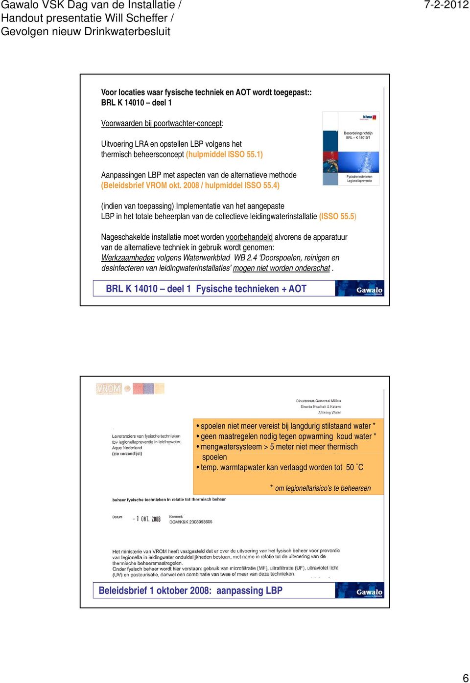 4) Beoordelingsrichtlijn BRL K 14010/1 Fysische technieken Legionellapreventie (indien van toepassing) Implementatie van het aangepaste LBP in het totale beheerplan van de collectieve