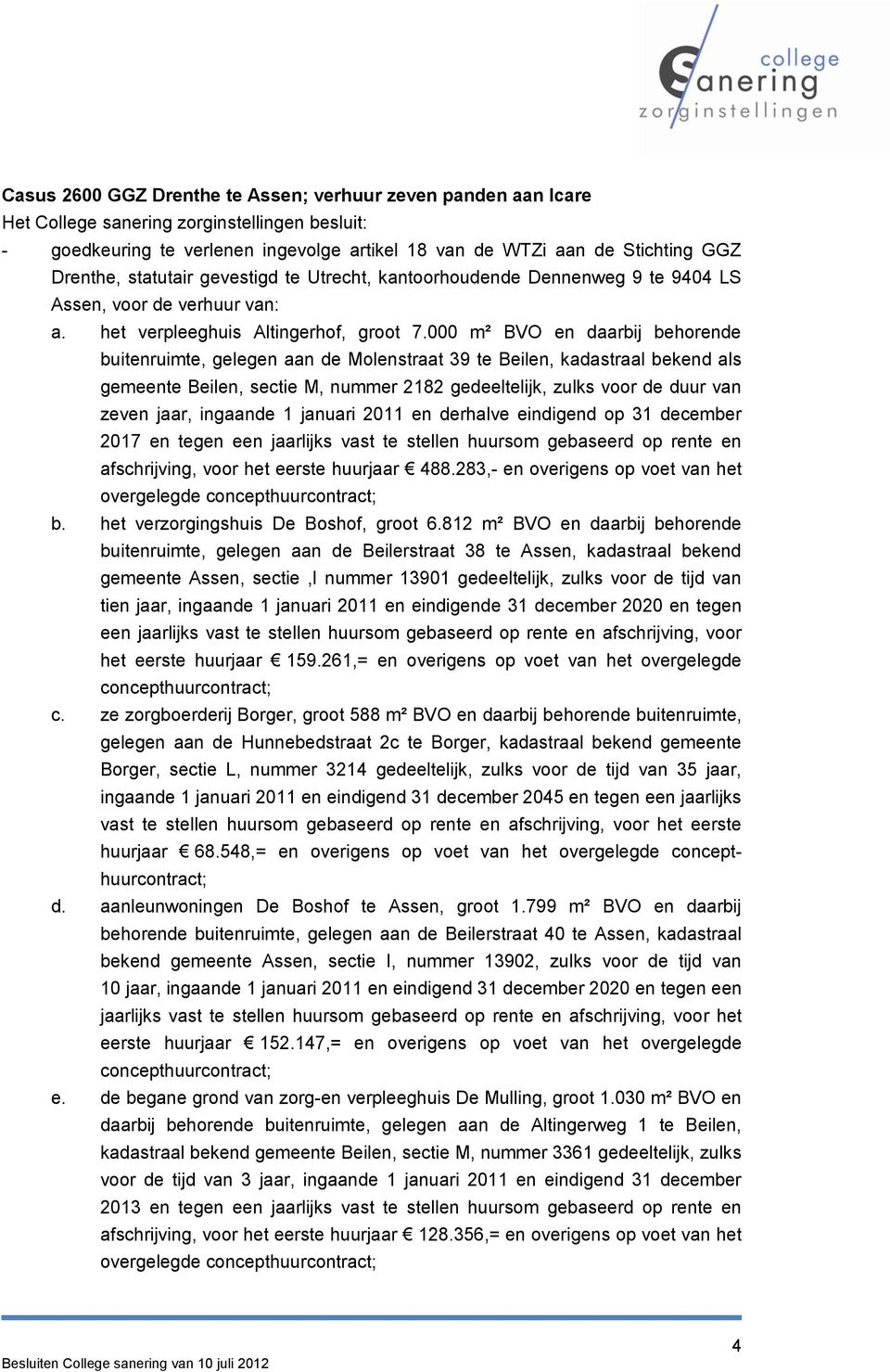 000 m² BVO en daarbij behorende buitenruimte, gelegen aan de Molenstraat 39 te Beilen, kadastraal bekend als gemeente Beilen, sectie M, nummer 2182 gedeeltelijk, zulks voor de duur van zeven jaar,