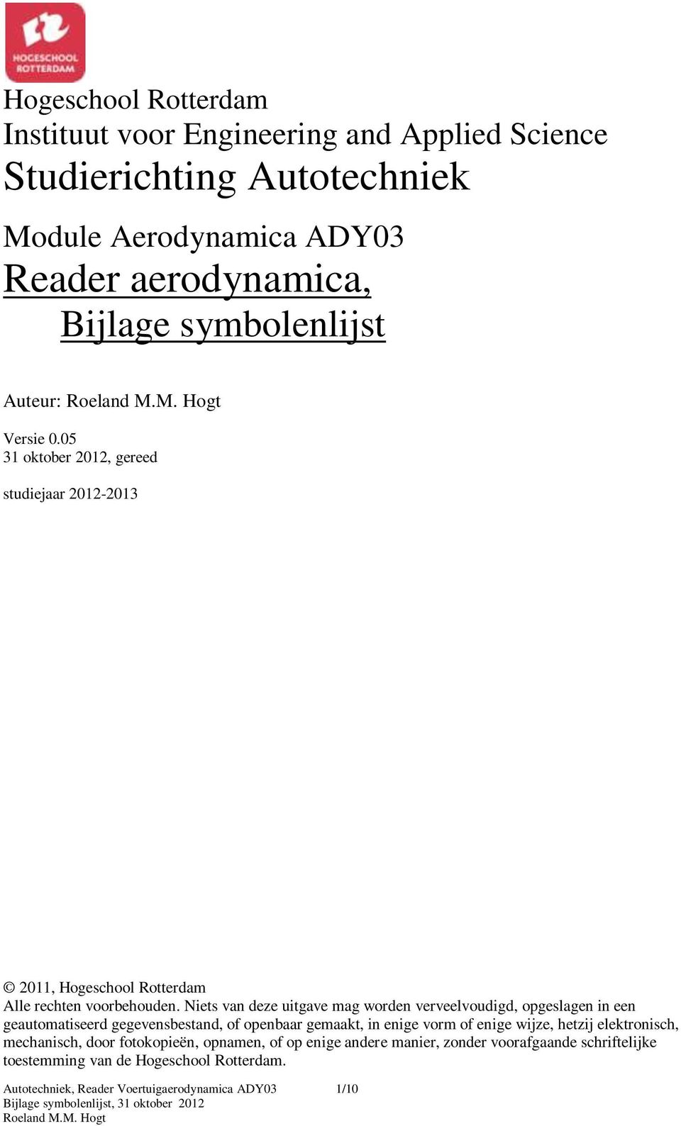 Niets van deze uitgave mag worden verveelvoudigd, opgeslagen in een geautomatiseerd gegevensbestand, of openbaar gemaakt, in enige vorm of enige wijze, hetzij