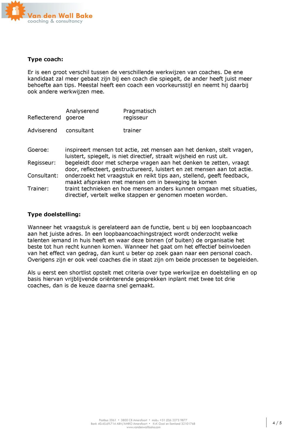 Analyserend Reflecterend goeroe Pragmatisch regisseur Adviserend consultant trainer Goeroe: Regisseur: Consultant: Trainer: inspireert mensen tot actie, zet mensen aan het denken, stelt vragen,