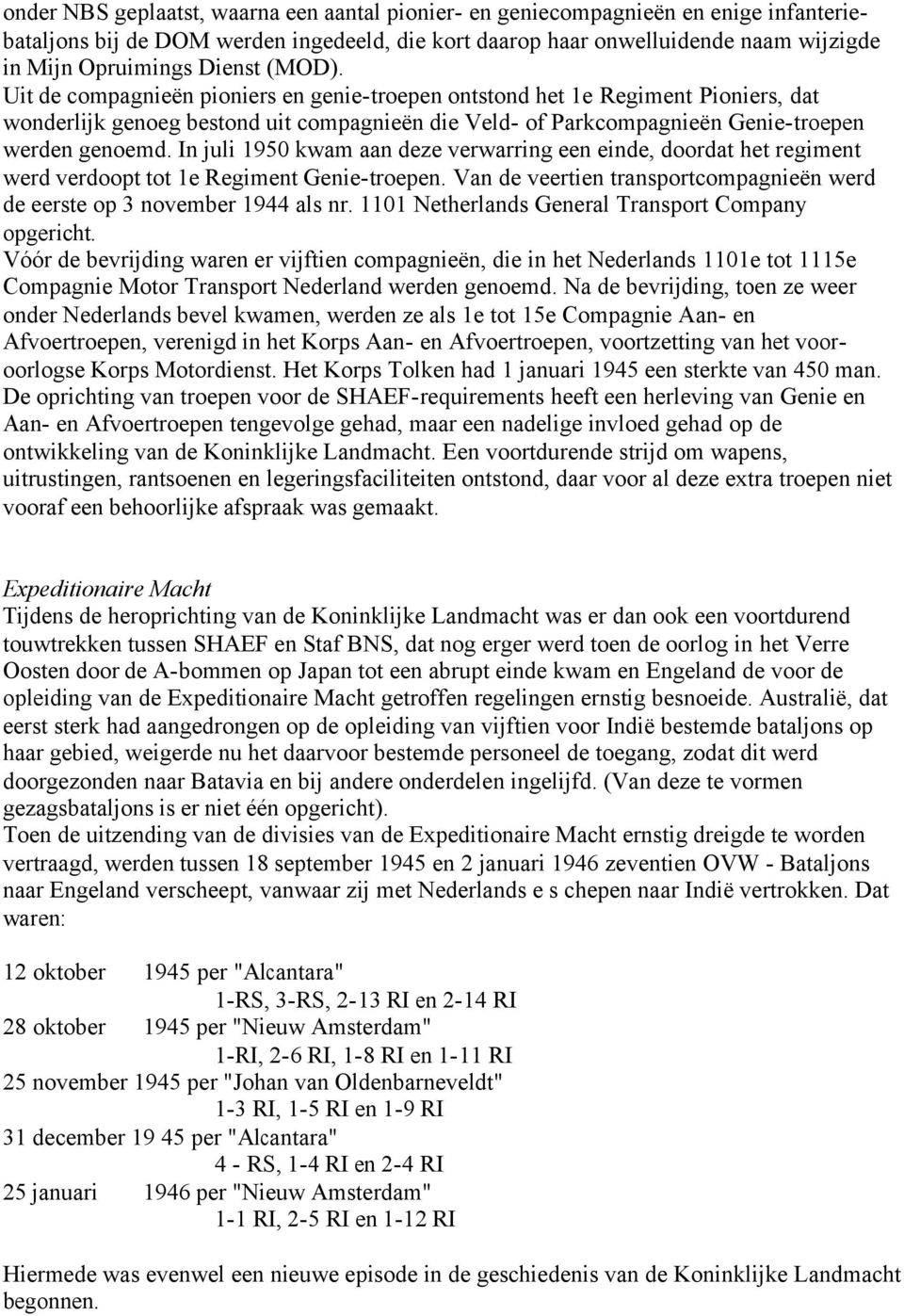 In juli 1950 kwam aan deze verwarring een einde, doordat het regiment werd verdoopt tot 1e Regiment Genie-troepen. Van de veertien transportcompagnieën werd de eerste op 3 november 1944 als nr.