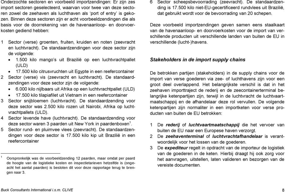 (zeevracht en luchtvracht). De standaardzendingen voor deze sector zijn de volgende: 1.500 kilo mango s uit Brazilië op een luchtvrachtpallet (ULD) 17.