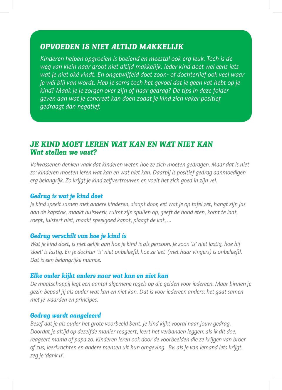 Maak je je zorgen over zijn of haar gedrag? De tips in deze folder geven aan wat je concreet kan doen zodat je kind zich vaker positief gedraagt dan negatief.