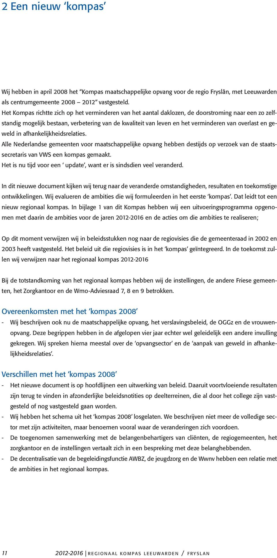 geweld in afhankelijkheidsrelaties. Alle Nederlandse gemeenten voor maatschappelijke opvang hebben destijds op verzoek van de staatssecretaris van VWS een kompas gemaakt.
