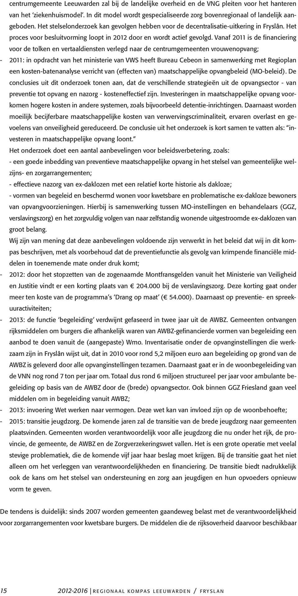 Vanaf 2011 is de financiering voor de tolken en vertaaldiensten verlegd naar de centrumgemeenten vrouwenopvang; - 2011: in opdracht van het ministerie van VWS heeft Bureau Cebeon in samenwerking met