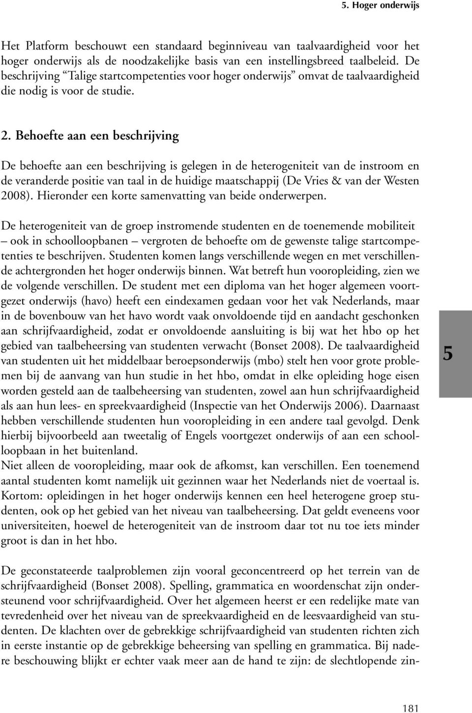 Behoefte aan een beschrijving De behoefte aan een beschrijving is gelegen in de heterogeniteit van de instroom en de veranderde positie van taal in de huidige maatschappij (De Vries & van der Westen