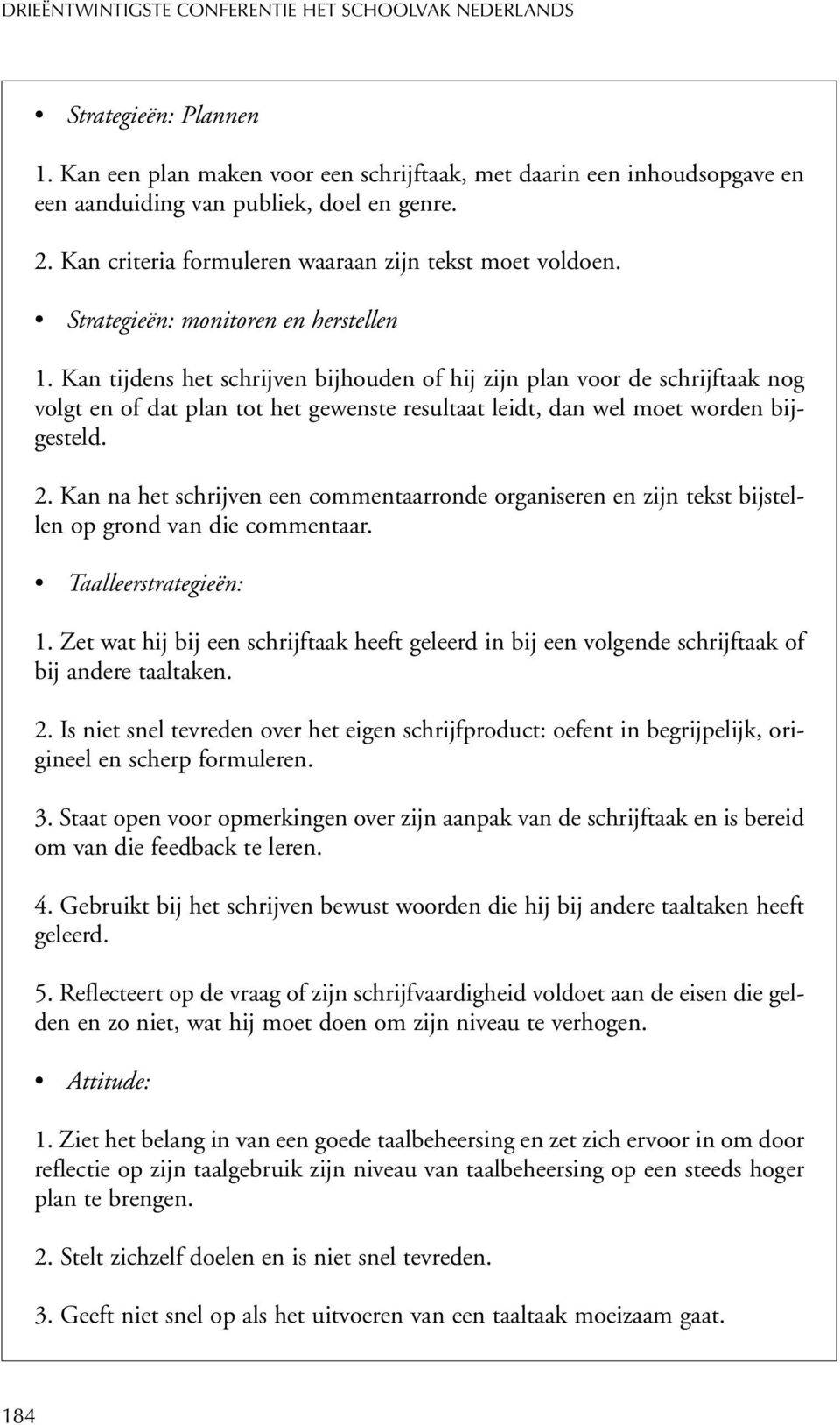 Kan tijdens het schrijven bijhouden of hij zijn plan voor de schrijftaak nog volgt en of dat plan tot het gewenste resultaat leidt, dan wel moet worden bijgesteld. 2.