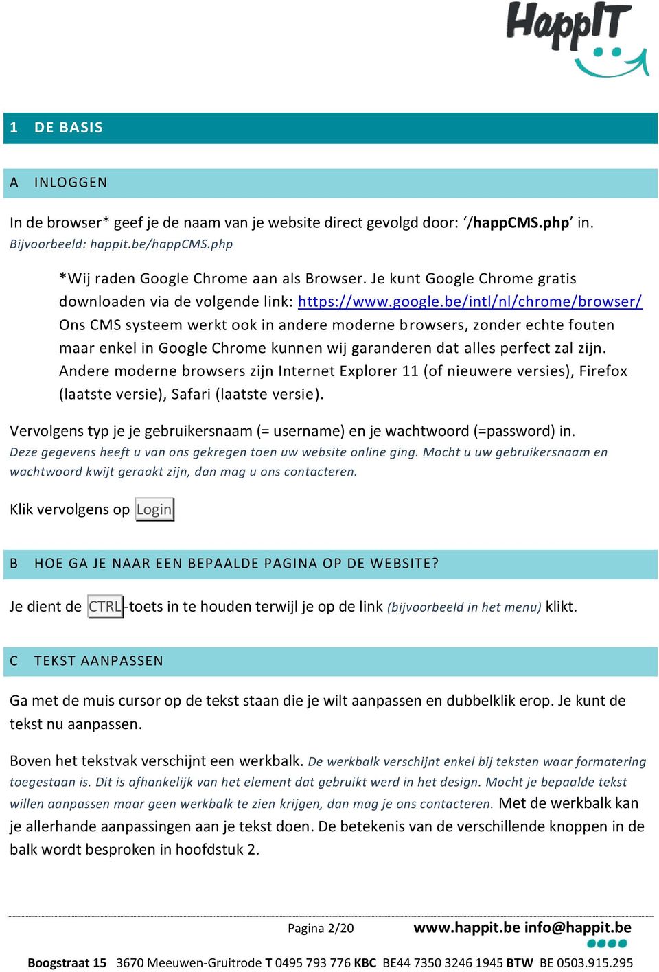be/intl/nl/chrome/browser/ Ons CMS systeem werkt ook in andere moderne browsers, zonder echte fouten maar enkel in Google Chrome kunnen wij garanderen dat alles perfect zal zijn.