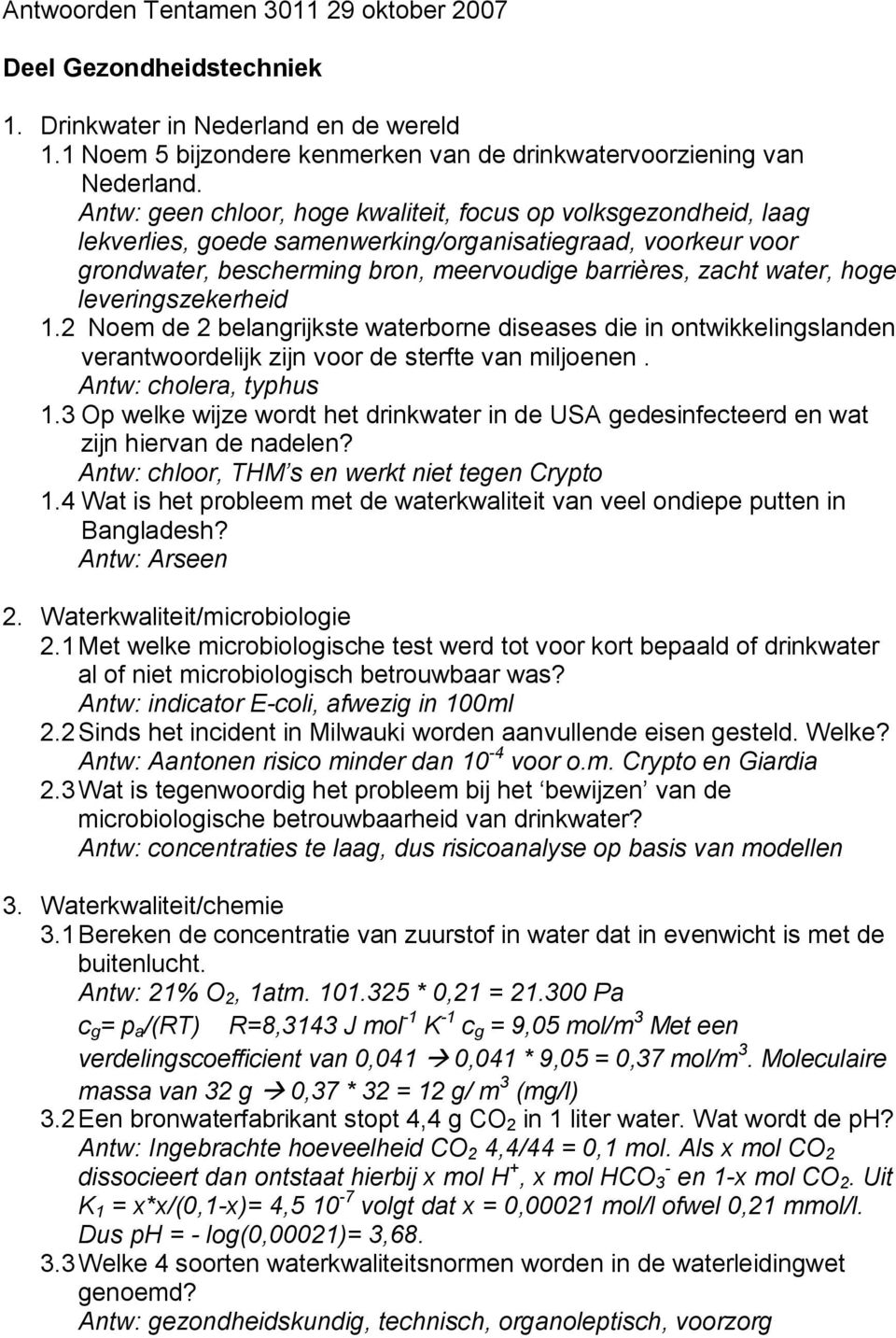 leveringszekerheid. Noem de belangrijkste waterborne diseases die in ontwikkelingslanden verantwoordelijk zijn voor de sterfte van miljoenen. Antw: cholera, typhus.