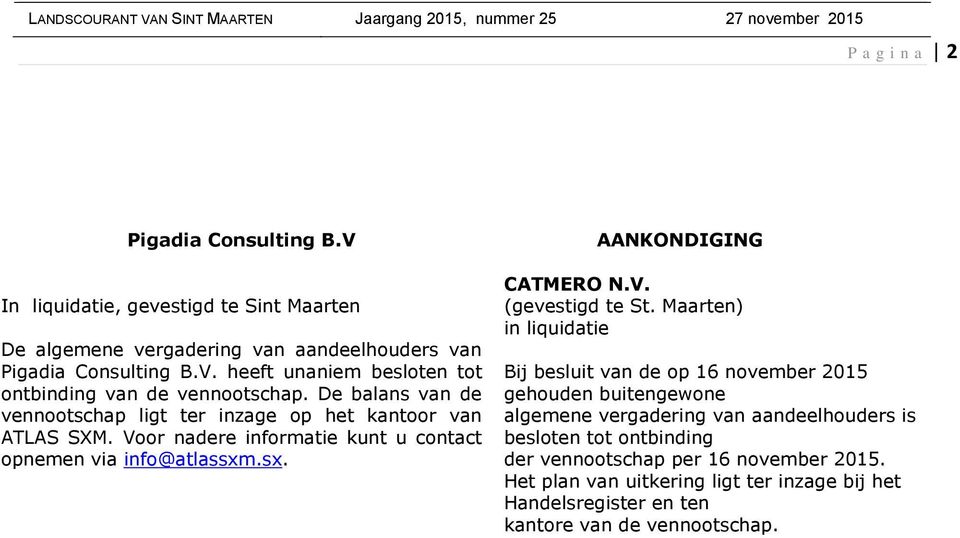 Maarten) in liquidatie Bij besluit van de op 16 november 2015 gehouden buitengewone algemene vergadering van aandeelhouders is besloten tot ontbinding der vennootschap