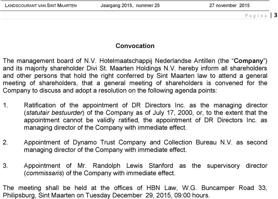 hereby inform all shareholders and other persons that hold the right conferred by Sint Maarten law to attend a general meeting of shareholders, that a general meeting of shareholders is convened for