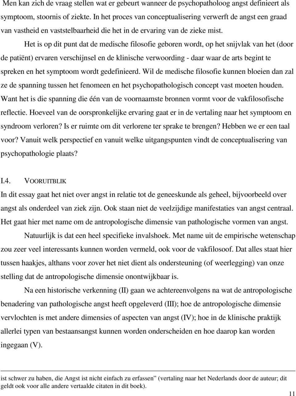 Het is op dit punt dat de medische filosofie geboren wordt, op het snijvlak van het (door de patiënt) ervaren verschijnsel en de klinische verwoording - daar waar de arts begint te spreken en het