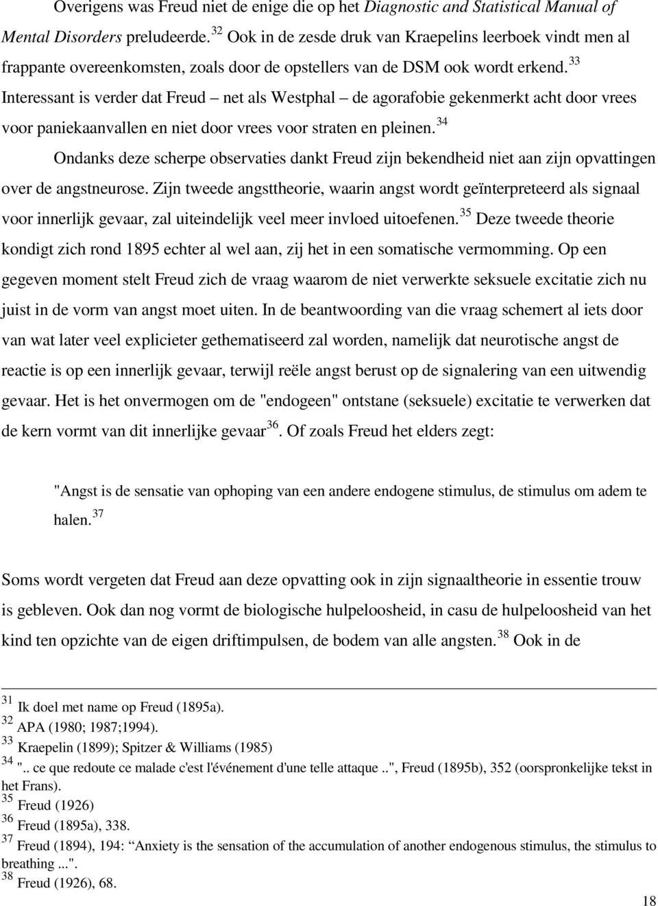 33 Interessant is verder dat Freud net als Westphal de agorafobie gekenmerkt acht door vrees voor paniekaanvallen en niet door vrees voor straten en pleinen.