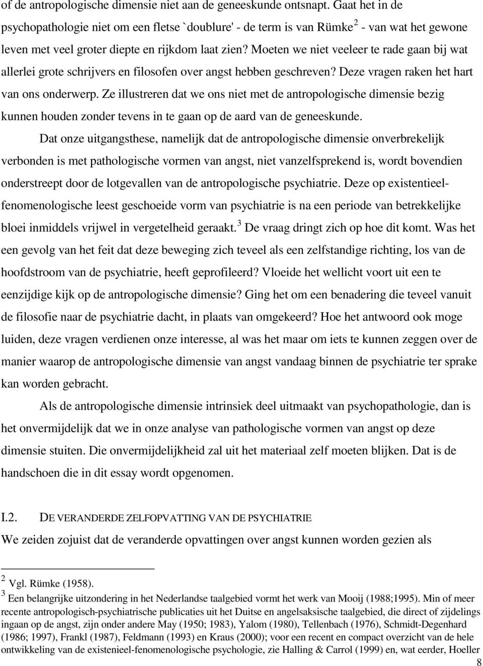 Moeten we niet veeleer te rade gaan bij wat allerlei grote schrijvers en filosofen over angst hebben geschreven? Deze vragen raken het hart van ons onderwerp.