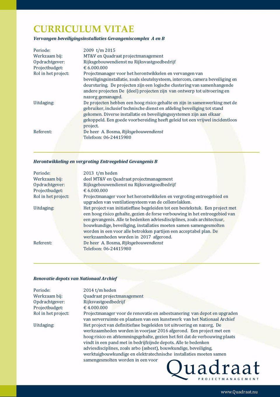 De projecten zijn een logische clustering van samenhangende andere projecten De (deel) projecten zijn van ontwerp tot uitvoering en nazorg gemanaged.