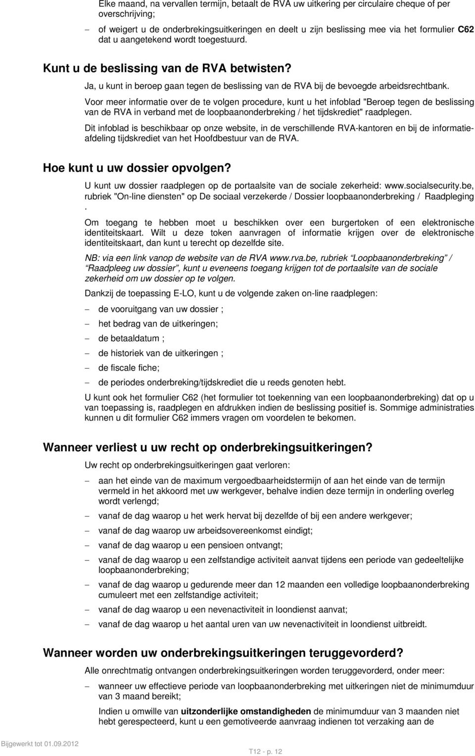 Voor meer informatie over de te volgen procedure, kunt u het infoblad "Beroep tegen de beslissing van de RVA in verband met de loopbaanonderbreking / het tijdskrediet" raadplegen.