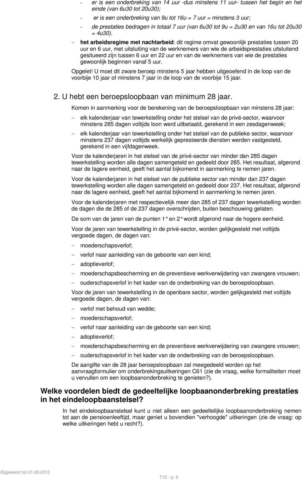 het arbeidsregime met nachtarbeid: dit regime omvat gewoonlijk prestaties tussen 20 uur en 6 uur, met uitsluiting van de werknemers van wie de arbeidsprestaties uitsluitend gesitueerd zijn tussen 6