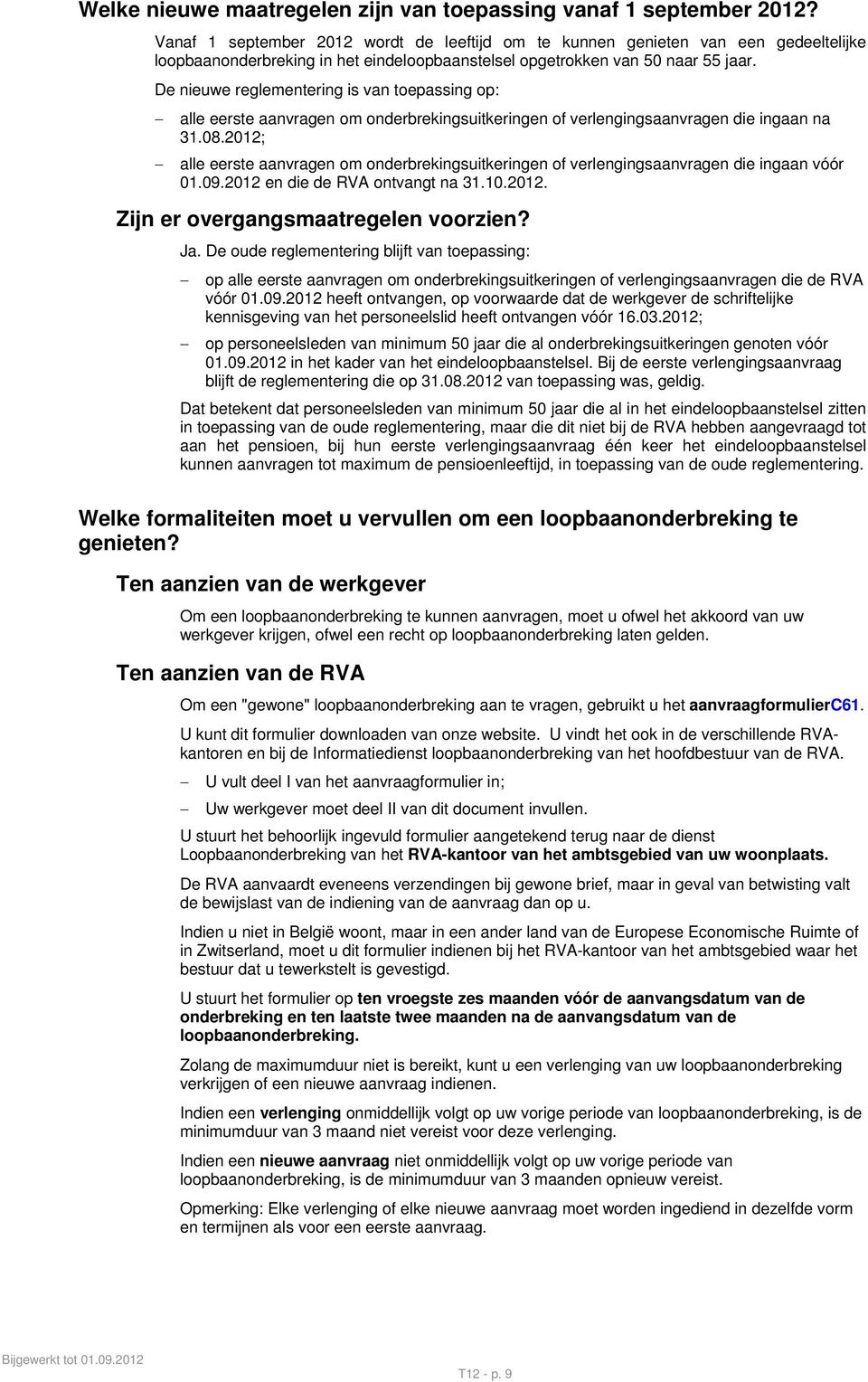 De nieuwe reglementering is van toepassing op: alle eerste aanvragen om onderbrekingsuitkeringen of verlengingsaanvragen die ingaan na 31.08.