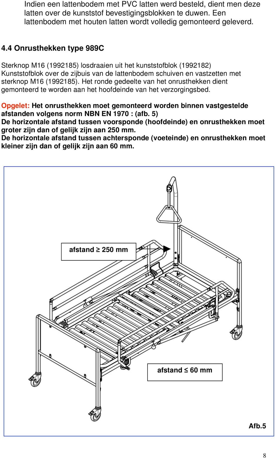 Het ronde gedeelte van het onrusthekken dient gemonteerd te worden aan het hoofdeinde van het verzorgingsbed.