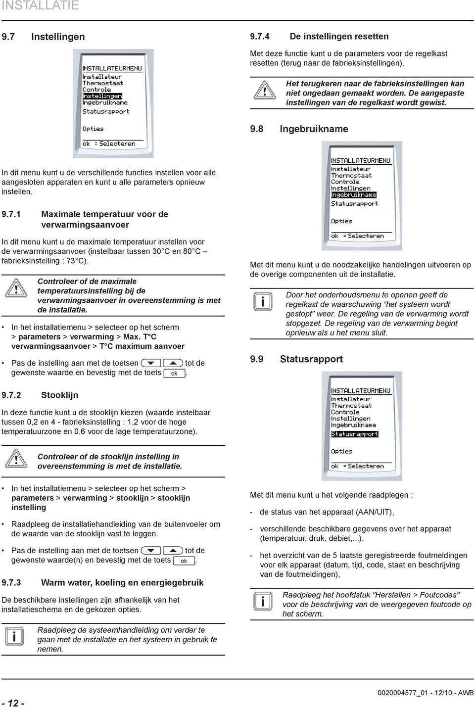 8 Ingebrukname In dt menu kunt u de verschllende functes nstellen voor alle aangesloten apparaten en kunt u alle parameters opneuw nstellen. 9.7.